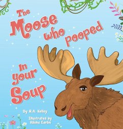 The Moose That Pooped In Your Soup - Kelley, R. A.
