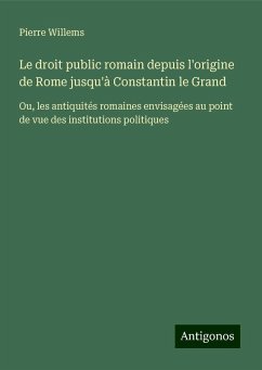 Le droit public romain depuis l'origine de Rome jusqu'à Constantin le Grand - Willems, Pierre
