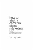 How to Start a Career in Digital Marketing: Q&A for Beginners (eBook, ePUB) How to Start a Career in Digital Marketing: Q&A for Beginners (eBook, ePUB)