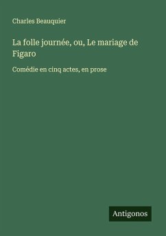 La folle journée, ou, Le mariage de Figaro - Beauquier, Charles La folle journée, ou, Le mariage de Figaro - Beauquier, Charles