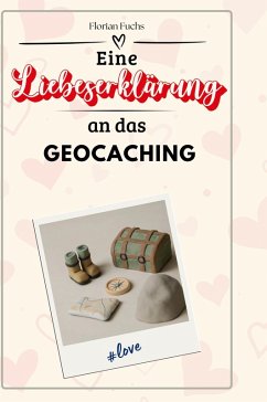 Eine Liebeserklärung an das Geocaching - Fuchs, Florian