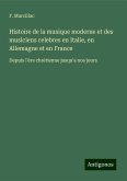 Histoire de la musique moderne et des musiciens celebres en Italie, en Allemagne et en France