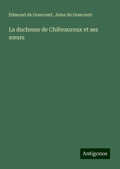 La duchesse de Châteauroux et ses s¿urs - Goncourt, Edmond De; Goncourt, Jules De