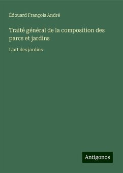 Traité général de la composition des parcs et jardins - André, Édouard François