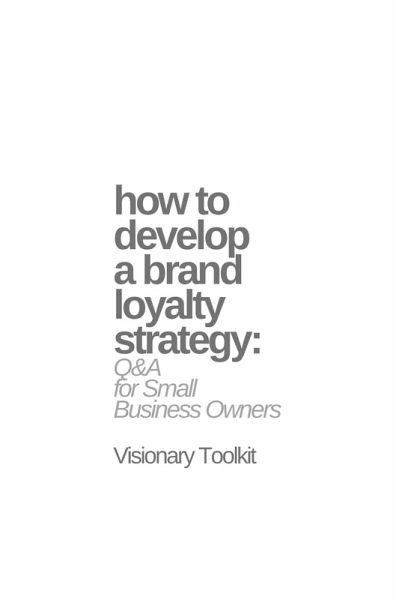 How to Develop a Brand Loyalty Strategy: Q&A for Small Business Owners (eBook, ePUB) How to Develop a Brand Loyalty Strategy: Q&A for Small Business Owners (eBook, ePUB)
