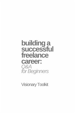 Building a Successful Freelance Career: Q&A for Beginners (eBook, ePUB) - Toolkit, Visionary
