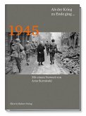 1945 Als der Krieg zu Ende ging... 1945 Als der Krieg zu Ende ging...