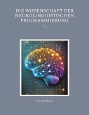 Die Wissenschaft der Neurolinguistischen Programmierung (eBook, ePUB)