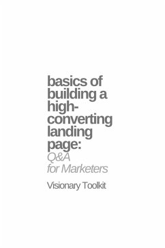 Basics of Building a High-Converting Landing Page: Q&A for Marketers (eBook, ePUB) - Toolkit, Visionary