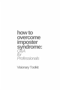 How to Overcome Imposter Syndrome: Q&A for Professionals (eBook, ePUB) - Toolkit, Visionary