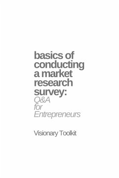 Basics of Conducting a Market Research Survey: Q&A for Entrepreneurs (eBook, ePUB) - Toolkit, Visionary