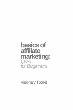 Basics of Affiliate Marketing: Q&A for Beginners (eBook, ePUB) - Toolkit, Visionary