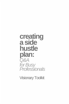 Creating a Side Hustle Plan: Q&A for Busy Professionals (eBook, ePUB) - Toolkit, Visionary