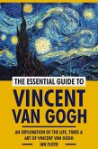 The Essential Guide to Vincent Van Gogh: An Exploration of The Life, Times & Art of Vincent Van Gogh (eBook, ePUB) The Essential Guide to Vincent Van Gogh: An Exploration of The Life, Times & Art of Vincent Van Gogh (eBook, ePUB)