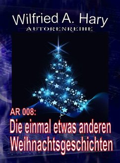Autorenreihe 008: Die einmal etwas anderen Weihnachtsgeschichten (eBook, ePUB) - Hary, Wilfried A.