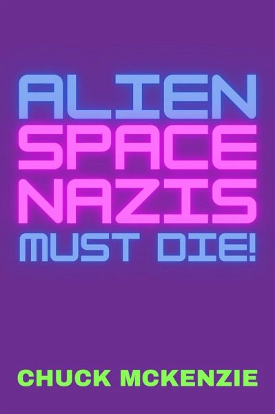 Alien Space Nazis Must Die! (eBook, ePUB) Alien Space Nazis Must Die! (eBook, ePUB)