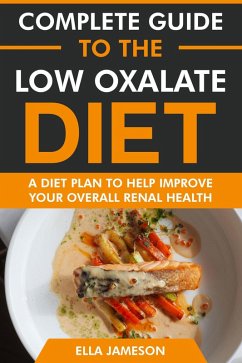 Complete Guide to the Low Oxalate Diet: A Diet Plan to Help Improve Your Overall Renal Health (eBook, ePUB) - Jameson, Ella