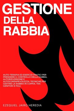 Cover Gestione della Rabbia: Auto-terapia ed Esercizi Pratici per Prendere il Controllo della Rabbia, Autoriflessione e Autoconsapevolezza, Tecniche per Gestire la Rabbia in Coppia, tra Genitori e Figli (eBook, ePUB)