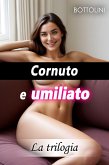 Cornuto e umiliato: La trilogia (eBook, ePUB)