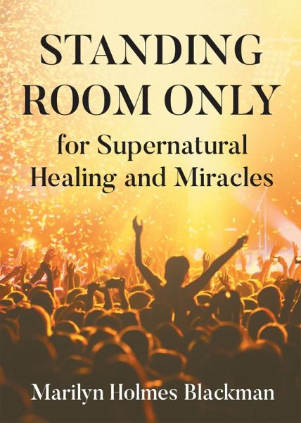 STANDING ROOM ONLY for Supernatural Healing and Miracles (eBook, ePUB) STANDING ROOM ONLY for Supernatural Healing and Miracles (eBook, ePUB)