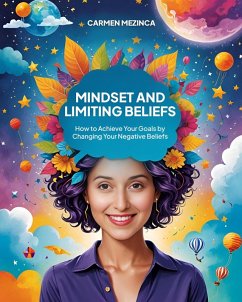 Mindset And Limiting Beliefs: How to Achieve Your Goals by Changing Your Negative Beliefs (eBook, ePUB) - Mezinca, Carmen