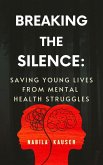 Breaking The Silence: Saving Young Lives From Mental Health Struggles (eBook, ePUB) Breaking The Silence: Saving Young Lives From Mental Health Struggles (eBook, ePUB)