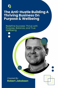 The Anti-Hustle Building A Thriving Business On Purpose & Wellbeing (eBook, ePUB) - Jakobsen, Robert