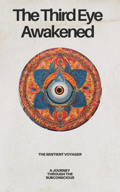 The Third Eye Awakened: A Journey Through the Subconscious (eBook, ePUB) - Voyager, The Sentient