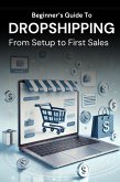 Beginner's Guide to Dropshipping: From Setup to First Sales (eBook, ePUB) Beginner's Guide to Dropshipping: From Setup to First Sales (eBook, ePUB)