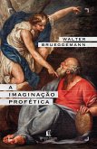 A imaginação profética - Um chamado para a formação de comunidades cristãs contraculturais (eBook, ePUB) A imaginação profética - Um chamado para a formação de comunidades cristãs contraculturais (eBook, ePUB)