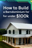 How to Build a Barndominium for under $100k (eBook, ePUB)