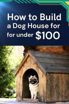 How to Build a Dog House for under $100 (eBook, ePUB) - Shop, Business Success