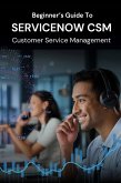 Beginner's Guide to ServiceNow CSM Customer Service Management (eBook, ePUB)