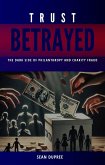 Trust Betrayed: The Dark Side of Philanthropy and Charity Fraud (eBook, ePUB) Trust Betrayed: The Dark Side of Philanthropy and Charity Fraud (eBook, ePUB)