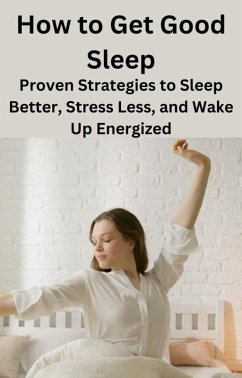 How to Get Good Sleep: Proven Strategies to Sleep Better, Stress Less, and Wake Up Energized (eBook, ePUB) - Yuvis