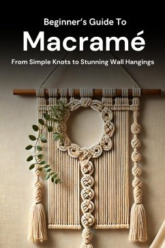 Cover Beginner's Guide to Macramé: From Simple Knots to Stunning Wall Hangings (eBook, ePUB)