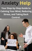 Anxiety Help: Your Step-by-Step Guide to Calming Your Mind, Reducing Stress, and Taking Back Control (eBook, ePUB) Anxiety Help: Your Step-by-Step Guide to Calming Your Mind, Reducing Stress, and Taking Back Control (eBook, ePUB)