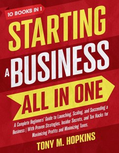 STARTING A BUSINESS ALL IN ONE: A Complete Beginners' Guide to Launching, Scaling, and Succeeding a Business. (eBook, ePUB) - Hopkins, Tony M.