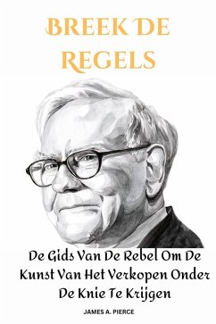 Breek De Regels : De Gids Van De Rebel Om De Kunst Van Het Verkopen Onder De Knie Te Krijgen (eBook, ePUB) - Pierce, James A.