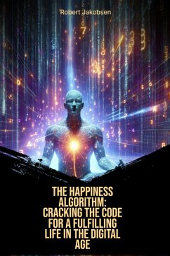 Cover The Happiness Algorithm Cracking The Code For A Fulfilling Life In The Digital Age (eBook, ePUB)