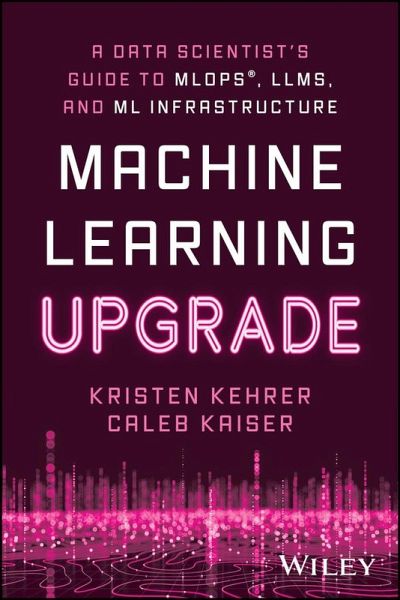 Machine Learning Upgrade: A Data Scientist's Guide to MLOps, LLMs, and ML Infrastructure (eBook, ePUB) Machine Learning Upgrade: A Data Scientist's Guide to MLOps, LLMs, and ML Infrastructure (eBook, ePUB)