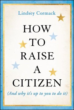 How to Raise a Citizen (And Why It's Up to You to Do It) (eBook, ePUB) - Cormack, Lindsey