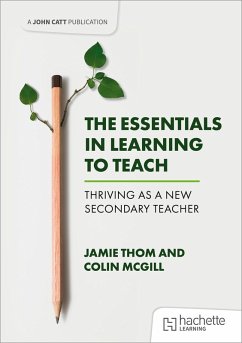 The Essentials in Learning to Teach: Thriving as a new secondary teacher (eBook, ePUB) - Thom, Jamie; McGill, Colin