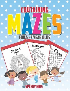 Edutaining Mazes for 5 - 7 Year Olds Edutaining Mazes for 5 - 7 Year Olds