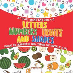 Activity Book for Kids 4-5. Letters, Numbers, Fruits and Shapes. Building the Foundation of Early Learning One Concept at a Time. Includes Coloring and Connect the Dots Exercises Activity Book for Kids 4-5. Letters, Numbers, Fruits and Shapes. Building the Foundation of Early Learning One Concept at a Time. Includes Coloring and Connect the Dots Exercises