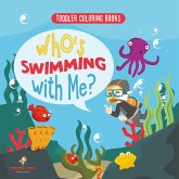 Toddler Coloring Books. Who's Swimming with Me? Sea Animals to Color, Name and Identify. Coloring Book for Prek Age 3-5. Fun Active Learning of Marine Animals