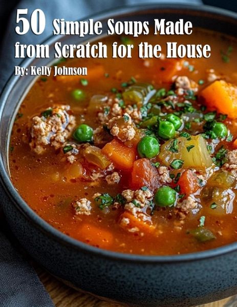 50 Simple Soups Made from Scratch for the House 50 Simple Soups Made from Scratch for the House