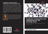 Academic messianism and redemption by the working class Academic messianism and redemption by the working class