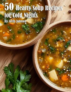 50 Hearty Soup Recipes for Cold Nights - Johnson, Kelly