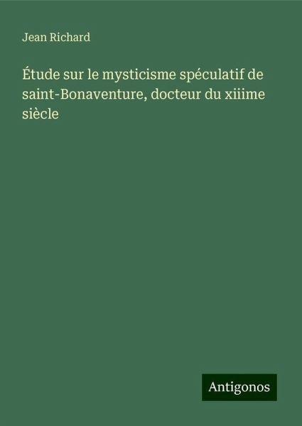 Étude sur le mysticisme spéculatif de saint-Bonaventure, docteur du xiiime siècle